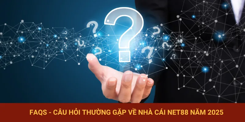 FAQs - Trả lời câu hỏi thường gặp cùng NET88
